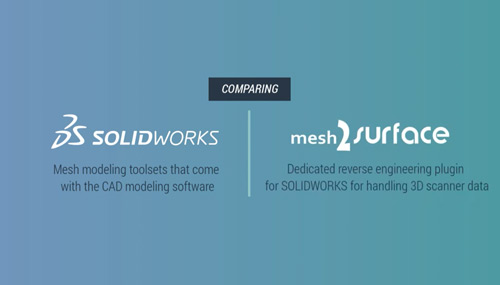 Which One Is Better for Scan to CAD: SOLIDWORKS Surface from Mesh vs. Mesh2Surface for SOLIDWORKS?